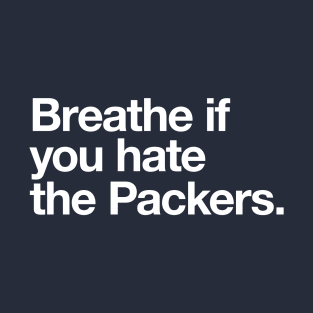 Breathe if you hate the Packers T-Shirt