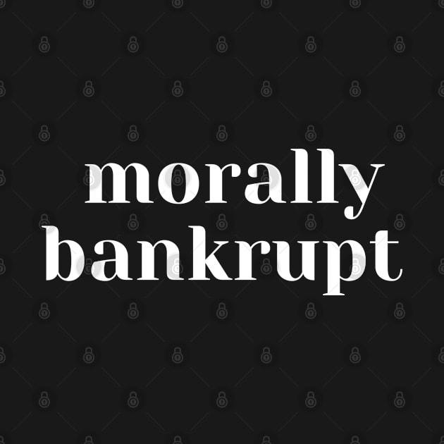 morally bankrupt white font by CasualTeesOfFashion