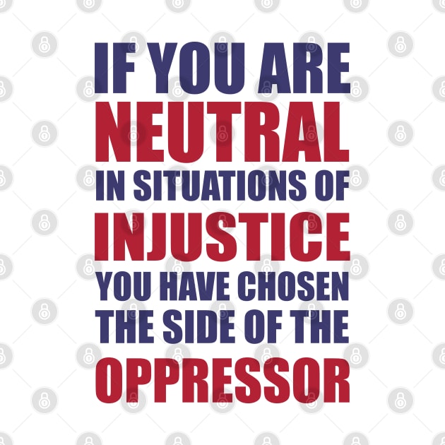If you are neutral in situations of injustice shirt by teesvira
