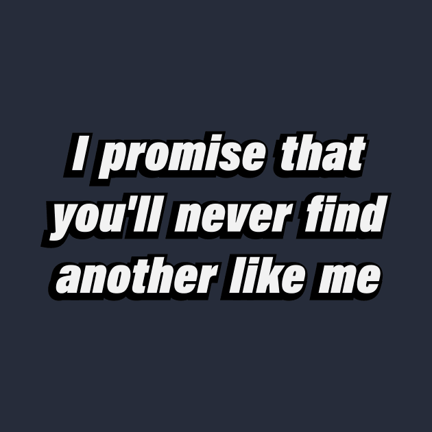 I promise that you'll never find another like me by CRE4T1V1TY