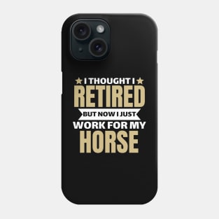 I Thought I Retired But Now I Just Work For My Horse Phone Case