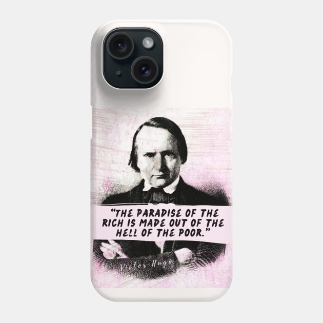 Victor Hugo  quote: The paradise of the rich is made out of the hell of the poor. Phone Case by artbleed