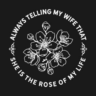 My Wife is the Rose of my Life T-Shirt