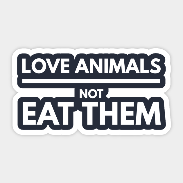 LOVE ANIMALS NOT EAT THEM - Animals Quotes Sayings Rescue Lover - Sticker | TeePublic LOVE ANIMALS NOT EAT THEM - Animals Quotes Sayings Rescue Lover - Sticker | TeePublic