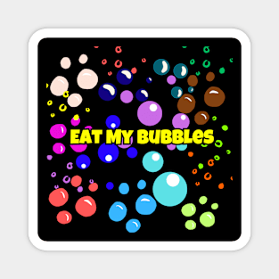 Eat My Bubbles Magnet