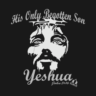 HIS ONLY BEGOTTEN SON YESHUA JOHN 3:16 T-Shirt