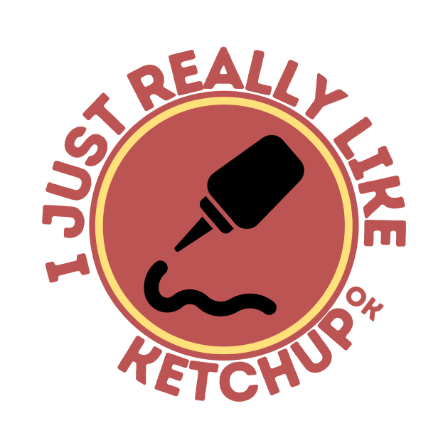 I Just Really Like Ketchup Ok by GoodWills