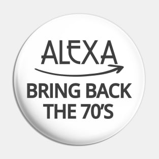 FUNNY ALEXA T-SHIRT: ALEXA BRING BACK THE 70'S Pin