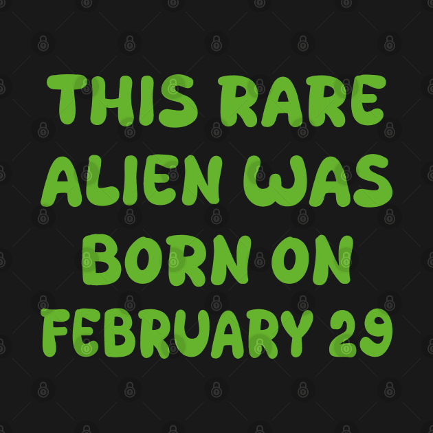 This rare alien was born on february 29 by mdr design