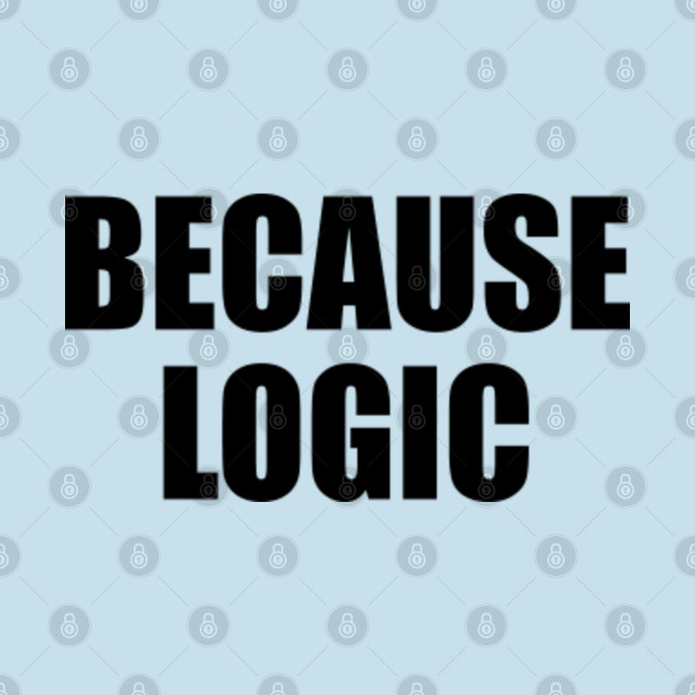 Disover Because Logic (black text) - Logic - T-Shirt