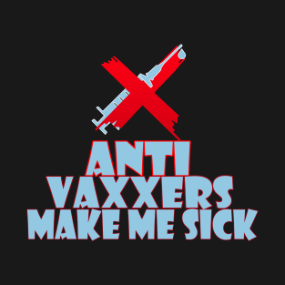 Anti vaxxers make me sick T-Shirt