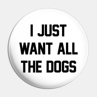 I Just Want All The Dogs Pin