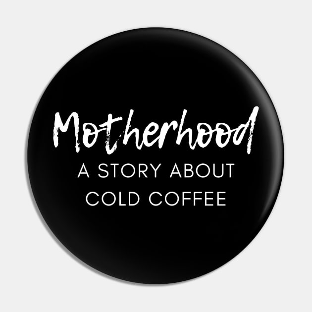 Motherhood. A Story About Cold Coffee. Funny Mom Coffee Lover Saying. White Pin by That Cheeky Tee