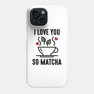 I Love You So Matcha Phone Case