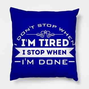 I Don't Stop When I'm Tired, I Stop When I'm Done Pillow