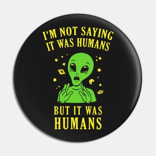 I'm Not Saying It Was Humans But It Was Humans Pin