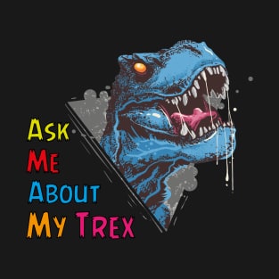 Ask Me About My Trex | T-Rex Dinosaur T-Shirt