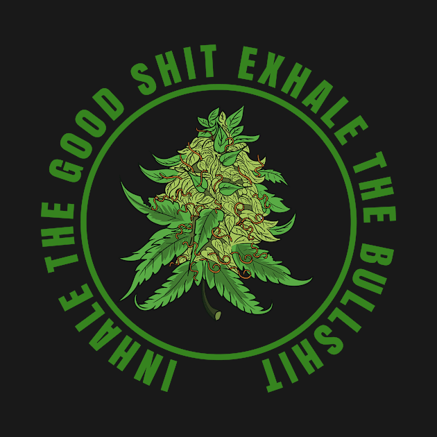 Inhale The Good Shit Exhale The Bullshit 420 Weed by bigD