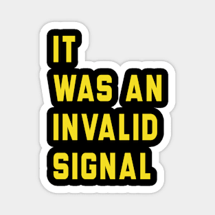 It Was An Invalid Signal Magnet