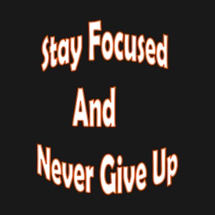 Stay focused and never give up T-Shirt