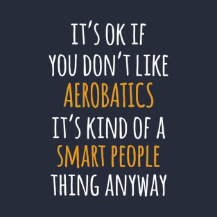 Aerobatics Funny Gift Idea | It's Ok If You Don't Like Aerobatics T-Shirt