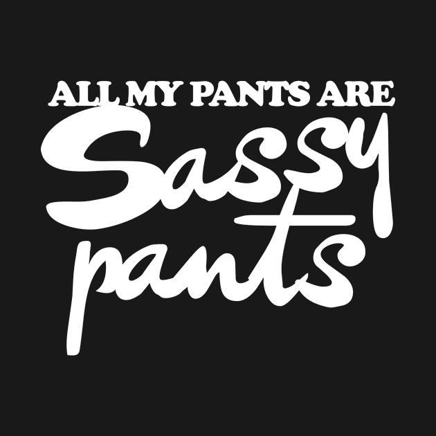 All my pants are sassy pants by bubbsnugg