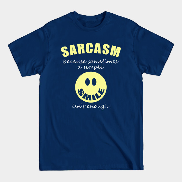Discover Sarcasm Because Sometimes A Simple Smile Isn’t Enough Novelty - Sarcastic Saying - T-Shirt