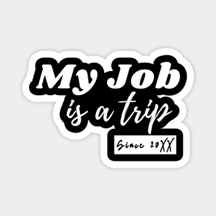 My job is a trip since .... Magnet