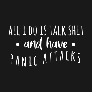 All I Do Is Talk Shit And Have Panic Attacks - cool  anxiety panic attacks gift ideas for her birthday mothers day valentines talk shit presents T-Shirt