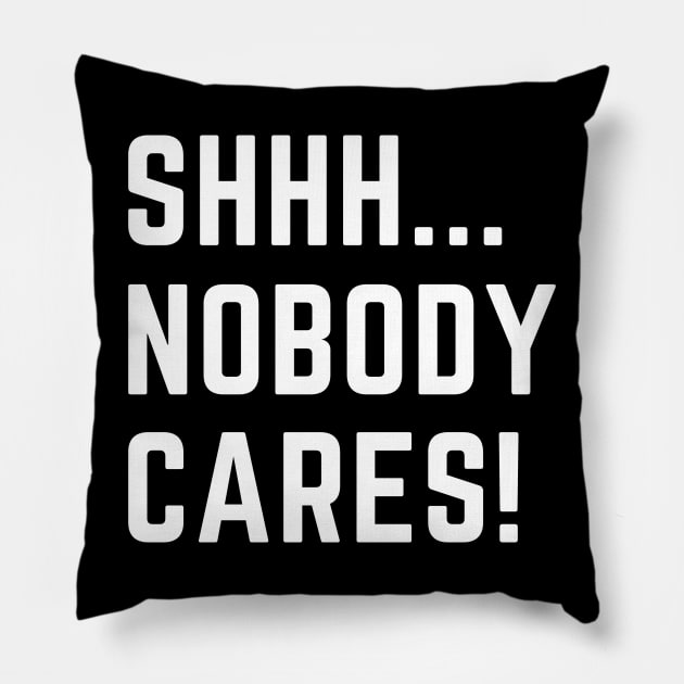 Shhh...nobody cares!  A funny design that puts people in their place Pillow by C-Dogg