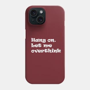 Hang on Let me overthink this Phone Case