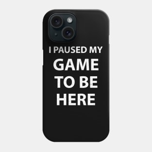 I Paused My Game To Be Here Phone Case