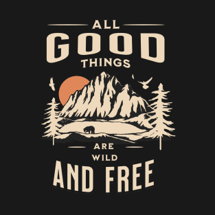 All good things are wild and free adventure T-Shirt