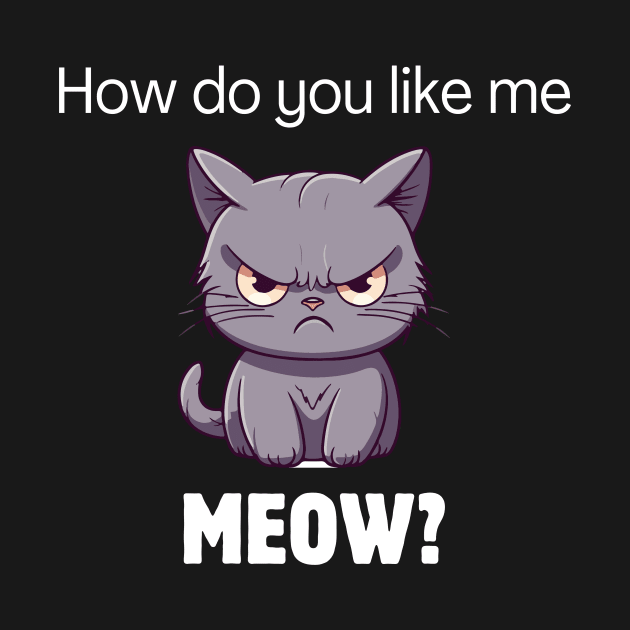 How do ya like me meow by Meow Meow Designs