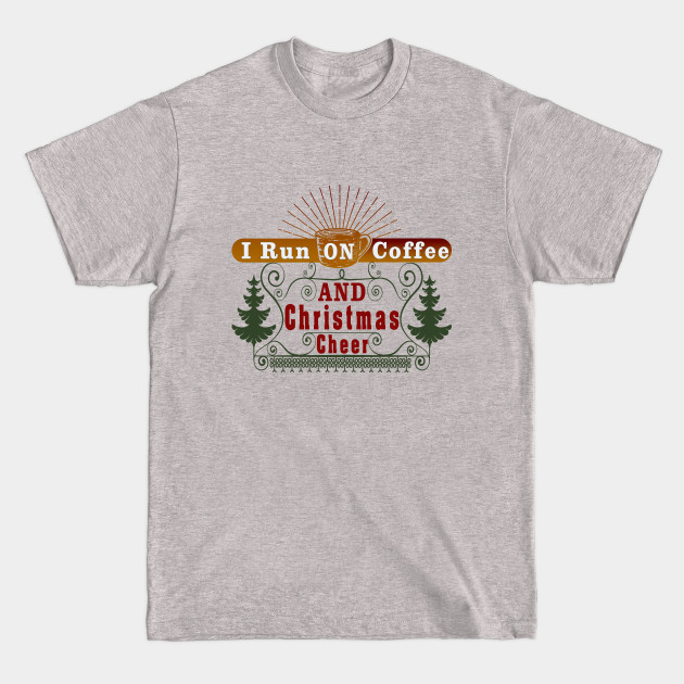 Discover I Run on Coffee and Christmas Cheer - I Run On Coffee And Christmas Cheer - T-Shirt