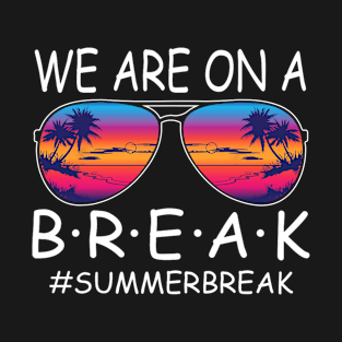 We Are On A Break Teacher Glasses Summer Break Hello Summer T-Shirt