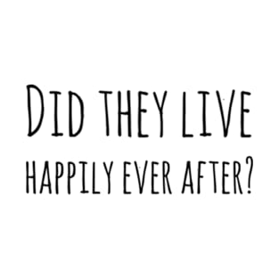 Did they live happily ever after? T-Shirt