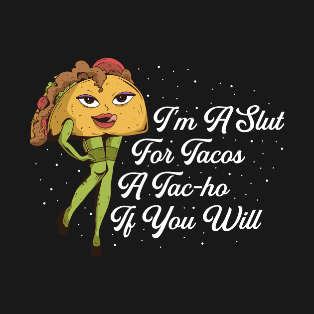 Im A Slut For Tacos Funny Tacos Gift by CatRobot