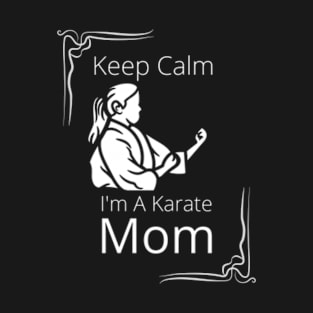 Mothers day, keep calm iam karate mom, funny karate mom T-Shirt