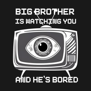 Big Brother is Watching You And He's Board T-Shirt