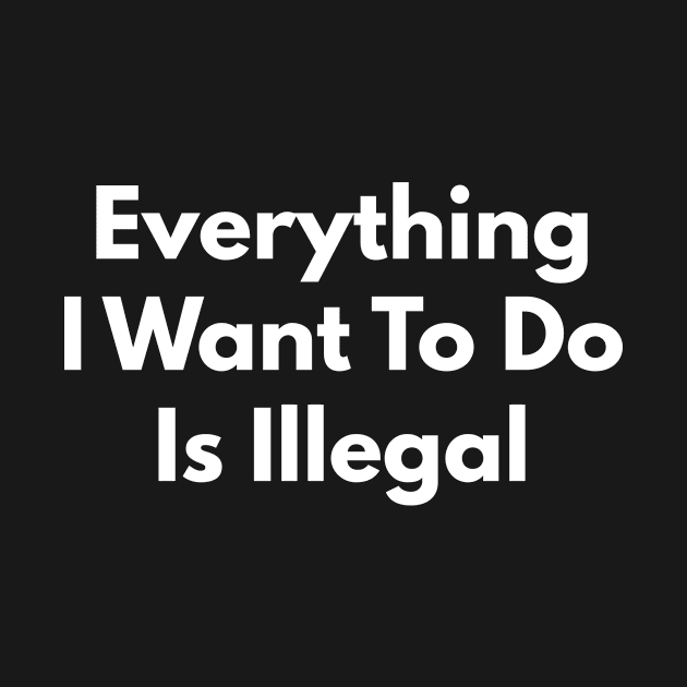 Everything I Want To Do Is Illegal by Express YRSLF