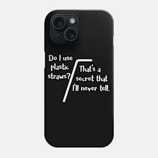 Do I Use Plastic Straws? That's a Secret That I'll Never Tell Phone Case