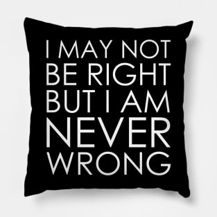 I May Not Be Right But I Am Never Wrong Pillow