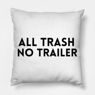 All Trash No Trailer T-Shirt Pillow