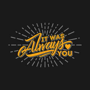 it was always you love typography T-Shirt