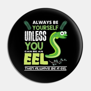 Always Be Yourself Unless You Can Be An Eel. Pin