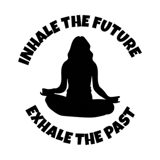 Inhale the future, exhale the past, Inhale exhale quotes, Sukhasana Yoga pose, Yoga lover gift T-Shirt