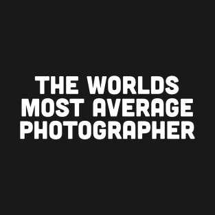 The worlds most average photographer T-Shirt