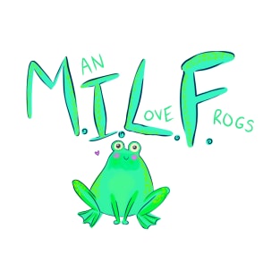 Man I Love Frogs - MILF T-Shirt