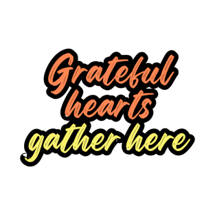 Grateful hearts gather here T-Shirt